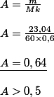\begin{array}{l}
 \\ A = \frac{m}{{Mk}}\\
 \\ A = \frac{{23,04}}{{60 \times 0,6}}\\
 \\ \underline {A = 0,64} \\
 \\ A > 0,5
 \\ \end{array}